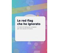 Le red flag che ho ignorato: Un diario di dating da compilare per non cascarci di nuovo.