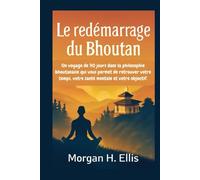Le redémarrage du Bhoutan: Un voyage de 90 jours dans la philosophie bhoutanaise qui vous permet de retrouver votre temps, votre santé mentale et votre objectif.