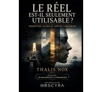 Le réel est-il seulement utilisable ?: Perception, filtres et vérités habitables: 5 (LES PARADOXES DE LA CONNAISSANCE)