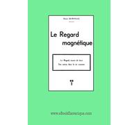 Le Regard Magnétique: Son action dans la vie courante