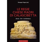Le regie chiese madri di Calascibetta. Storia, arte, architettura (Ricerche)