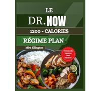 LE RÉGIME 1200 CALORIES DU DR NOW: Repas simples et délicieux pour contrôler le poids et la glycémie