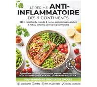 LE RÉGIME ANTI-INFLAMMATOIRE DES 5 CONTINENTS: 300+ recettes du monde et menus gourmands sans gluten & IG Bas, simples et variés pour soulager les ... le plaisir de bien vivre au quotidien.