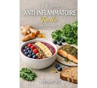 Le Régime Anti-Inflammatoire Facile: 80 recettes simples et gourmandes pour retrouver vitalité, soulager les douleurs et perdre du poids durablement
