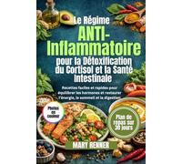 Le régime anti-inflammatoire pour la détoxification du cortisol et la santé intestinale: Recettes faciles et rapides pour équilibrer les hormones et restaurer l’énergie, le sommeil et la digestion