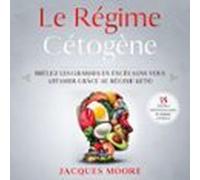 Le Régime Cétogène. Brûlez Les Graisses En Excès Sans Vous Affamer Grâ