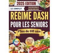 Le régime DASH complet pour les seniors de plus de 60 ans 2025: Nourrissez votre cœur, gérez votre poids et vivez pleinement avec de délicieuses ... adaptées aux reins pour les personnes âgées