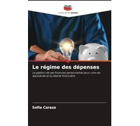 Le régime des dépenses: La gestion de ses finances personnelles pour une vie équilibrée et la liberté financière