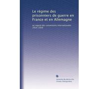 Le régime des prisonniers de guerre en France et en Allemagne: au regard des conventions internationales 1914-1916