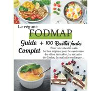 Le régime FODMAP: Guide complet + 100 recettes faciles pour un intestin sain Le bon régime pour le syndrome du côlon irritable, la maladie de Crohn, la maladie cœliaque…