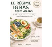 LE RÉGIME IG BAS APRÈS 40 ANS: Stabiliser la glycémie, réduire la fatigue et le ventre sans frustration