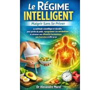 Le Régime Intelligent : Maigrir Sans Se Priver: La méthode scientifique et durable pour perdre du poids, reprogrammer son métabolisme et retrouver une ... harmonieuse sans frustration ni effet yo-yo