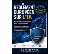 Le Règlement européen sur l’IA pour les entreprises non européennes: Guide pratique d’accès au marché pour les entreprises internationales qui vendent ... (EU AI Act Practical Compliance Series)