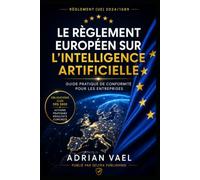 Le règlement européen sur l’intelligence artificielle: Guide pratique de conformité pour les entreprises