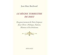 LE RÈGNE TERRESTRE DE DIEU: Du gouvernement de Notre Seigneur Jésus-Christ : Politique, Nations, Histoire et Foi chrétienne