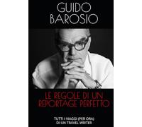 LE REGOLE DI UN REPORTAGE PERFETTO: TUTTI I VIAGGI (OPER ORA) DI UN TRAVEL WRITER (Le Onde Book)
