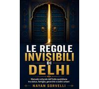 Le regole invisibili di Delhi: Manuale culturale dell’India quotidiana tra status, famiglia, gerarchie e codici urbani