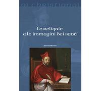 Le reliquie e le immagini dei santi (Oi christianoi. Sezione moderna e contemporanea)