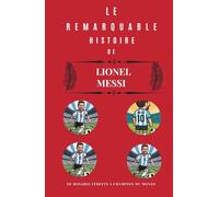 Le remarquable Histoire de Lionel Messi: De Rosario Streets à Champion du Monde