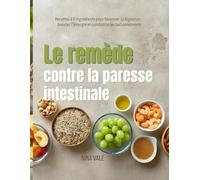Le remède contre la paresse intestinale: Recettes à 5 ingrédients pour favoriser la digestion, booster l' énergie et combattre les ballonnements