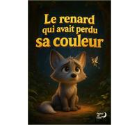 Le renard qui avait perdu sa couleur: Le conte qui apprend aux enfants à s’aimer, même quand ils se sentent différents.