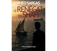 Le Renégat du Shah: Thriller géopolitique dans le golfe Persique