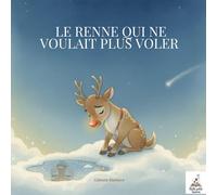 Le renne qui ne voulait plus voler: Un conte de Noël plein de tendresse sur le courage, la différence et la magie d’être soi (Les Merveilles de Noël)