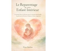 Le Reparentage de votre Enfant Intérieur: Un journal doux de 90 jours pour la sécurité émotionnelle, la guérison des blessures d’enfance et l’auto-compassion