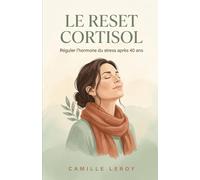 Le Reset Cortisol: La méthode simple pour réguler votre hormone du stress, débloquer la perte de poids abdominale et retrouver votre énergie après 40 ans, sans régime restrictif