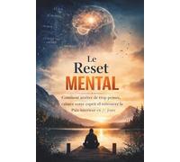 Le Reset Mental: Comment arrêter de trop penser, calmer votre esprit et retrouver la paix intérieure en 21 jours: Un guide pratique pour réduire l’anxiété et reconstruire un esprit apaisé