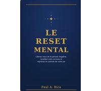 Le Reset Mental: Liberez-vous de la pensee negative, recablez votre cerveau et reprenez le controle de votre vie