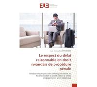Le respect du délai raisonnable en droit rwandais de procédure pénale: Analyse du respect des délais judiciaires au Rwanda selon le droit national et les engagements internationaux