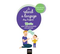 Le retard de langage chez l'enfant - 10 clés pour mieux aider et accompagner son enfant