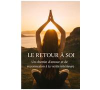 Le retour à soi: Un chemin d'amour profond, de reconnexion et de vérité intérieure