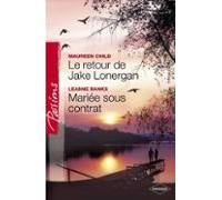 Le Retour De Jake Lonergan - Mariée Sous Contrat (harlequin Passions)