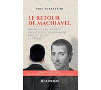 Le retour de Machiavel: Pourquoi les leaders du XXIe siècle gouvernent encore selon Le Prince ?