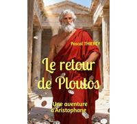 Le retour de Ploutos: Une aventure d'Aristophane (Pascal THIERCY - Théâtre grec)