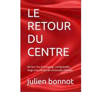 LE RETOUR DU CENTRE: De Sun Tzu à Xi Jinping : comprendre vingt-cinq siècles de continuité chinoise.