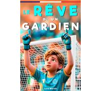 Le rêve d’un Gardien: Livre de foot enfant de 8 à 12 ans | Roman jeunesse sur le courage, la persévérance et la confiance en soi - Pour les jeunes gardiens qui ne lâchent jamais