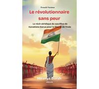 Le révolutionnaire sans peur Le récit véridique du sacrifice de Kanaklata Barua pour la liberté de l'Inde