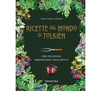 Le ricette dal mondo di Tolkien. Per deliziosi, irresistibili banchetti (Cucina contemporanea e creativa)