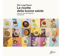 Le ricette della buona salute. Il piacere di un'alimentazione consapevole