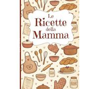 Le Ricette della Mamma-ricettario vuoto da scrivere con pagina per una dedica speciale, per tramandare le vostre ricette di famiglia