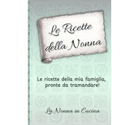 Le Ricette della Nonna: Le ricette della mia famiglia, pronte da tramandare!