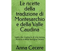 Le ricette della tradizione di Montesarchio e della Valle Caudina: tratto dal ricettario di mia nonna Nunzia e della famiglia Cecere