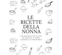 Le ricette delle nonna: Un quaderno di cucina da scrivere a mano, custodire e tramandare