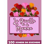 LE RICETTE DI MAMMA: 100 Schede da Scrivere, con Affettuose Dediche, Formato A4, Tabelle di Conversione e Indice Compilabile