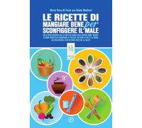 Le ricette di Mangiare bene per sconfiggere il male. Nuova ediz. (SH. Health service. Ripensare la salute)