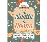Le ricette di nonna: un ricettario per raccogliere e ricordare le tue ricette d'infanzia