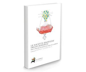 Le ricette erotiche dello zodiaco. Per il piacere dei sensi e le gioie della mente